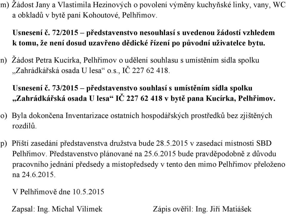 n) Žádost Petra Kucírka, Pelhřimov o udělení souhlasu s umístěním sídla spolku Zahrádkářská osada U lesa o.s., IČ 227 62 418. Usnesení č.