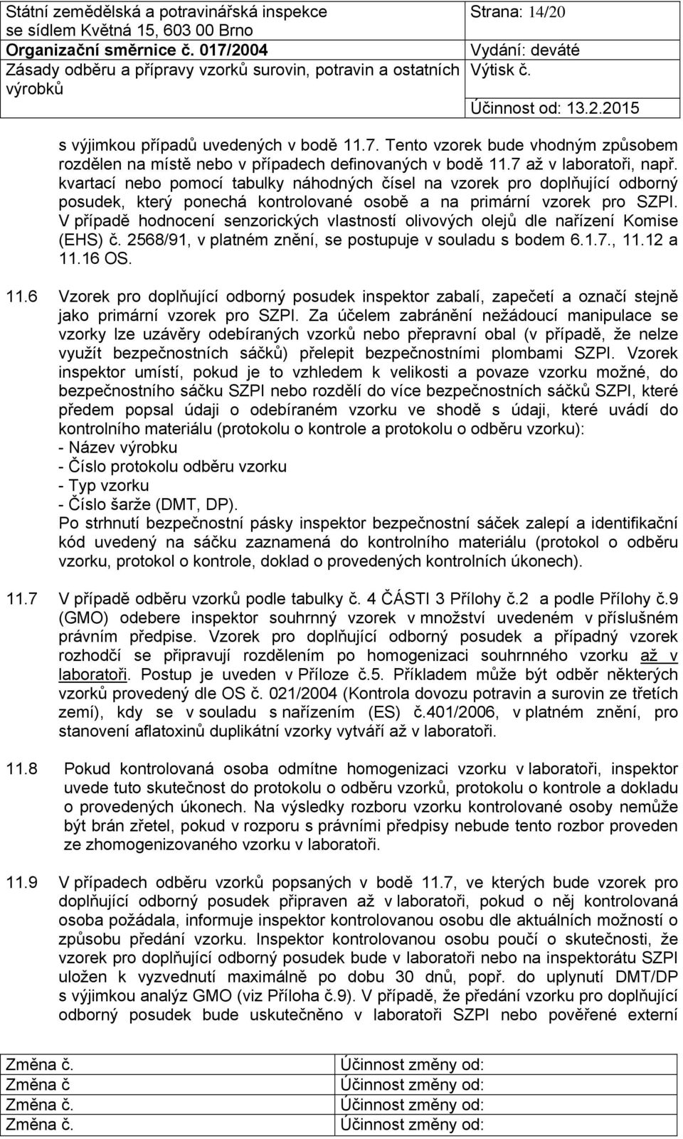 V případě hodnocení senzorických vlastností olivových olejů dle nařízení Komise (EHS) č. 2568/91, v platném znění, se postupuje v souladu s bodem 6.1.7., 11.