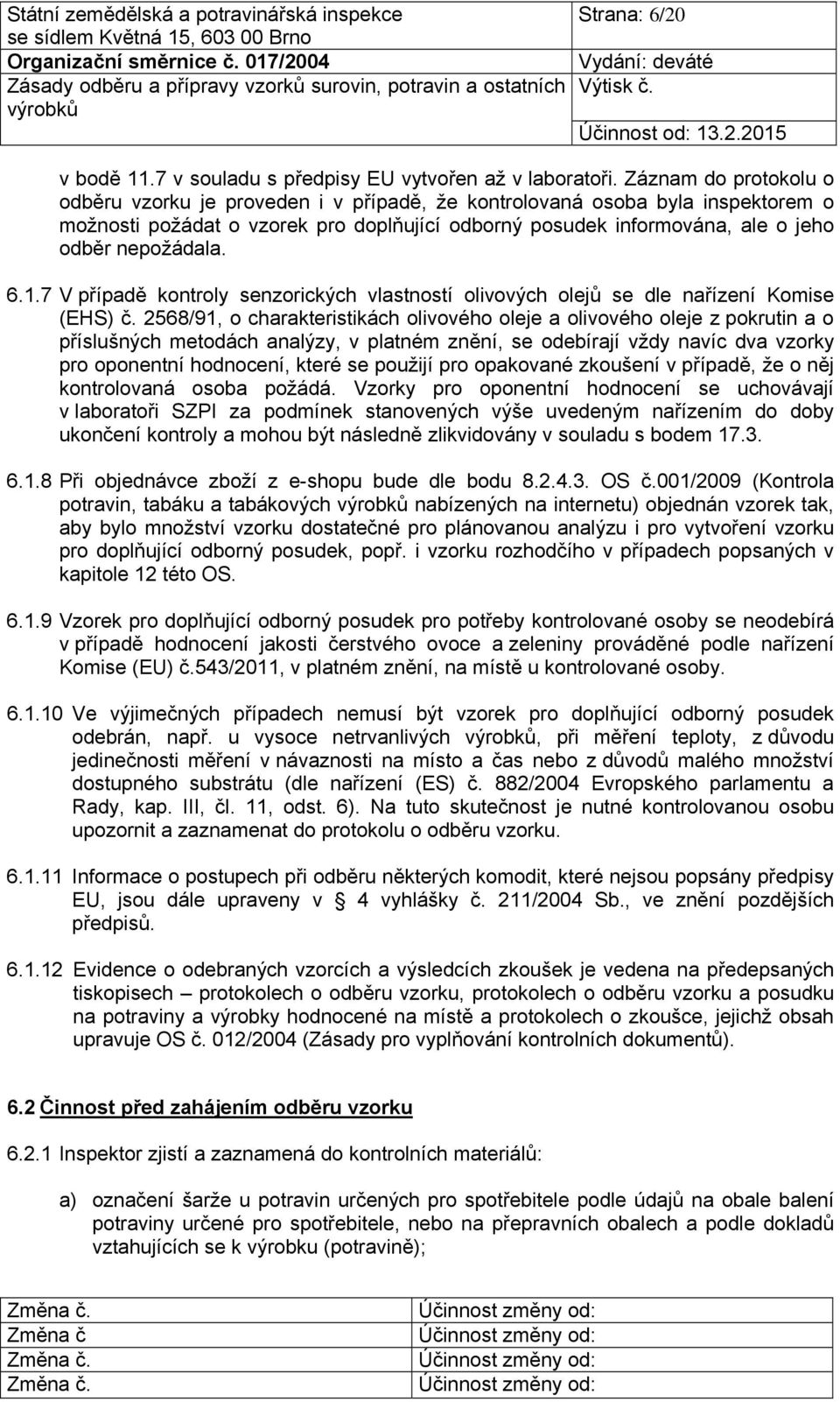 6.1.7 V případě kontroly senzorických vlastností olivových olejů se dle nařízení Komise (EHS) č.