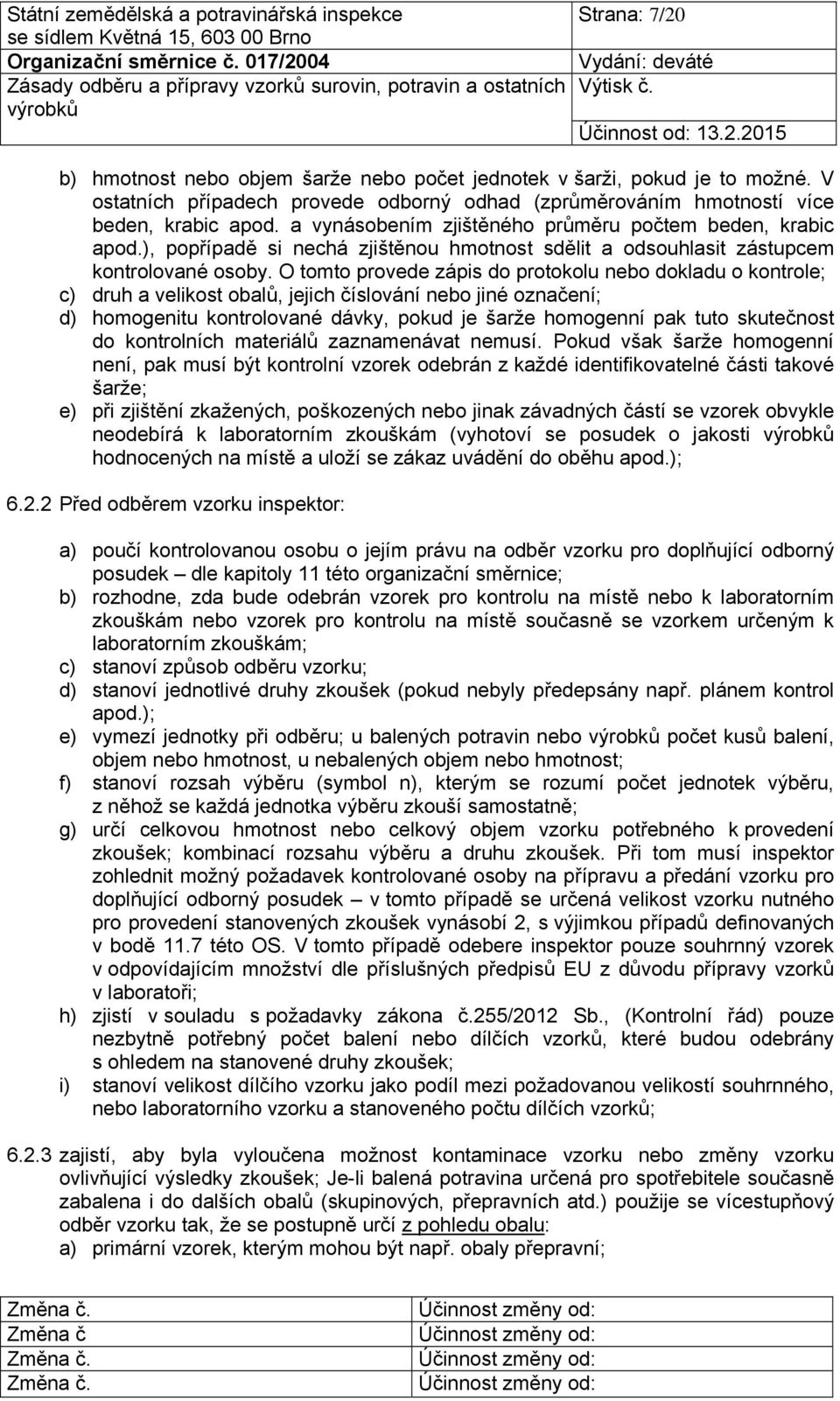 O tomto provede zápis do protokolu nebo dokladu o kontrole; c) druh a velikost obalů, jejich číslování nebo jiné označení; d) homogenitu kontrolované dávky, pokud je šarže homogenní pak tuto