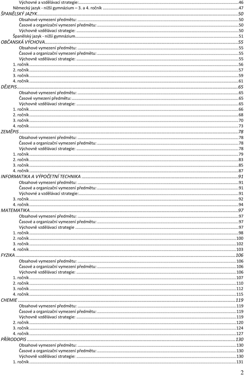 ..55 Výchovně vzdělávací strategie:...55 1. ročník...56 2. ročník...57 3. ročník...59 4. ročník...61 DĚJEPIS...65 Obsahové vymezení předmětu:...65 Časové vymezení předmětu:.