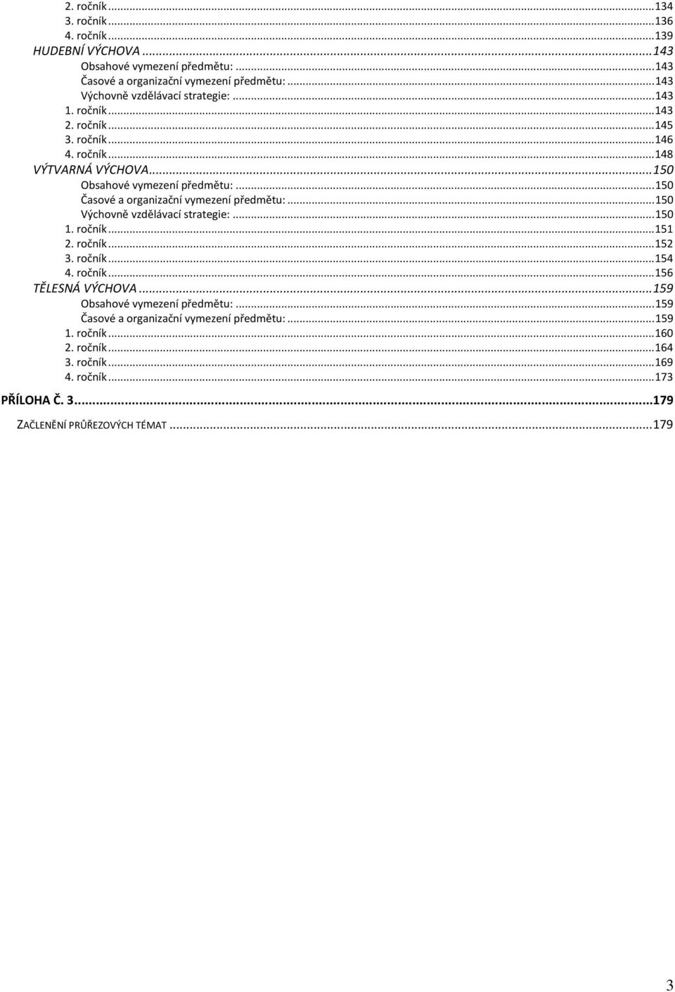 ..150 Časové a organizační vymezení předmětu:...150 Výchovně vzdělávací strategie:...150 1. ročník...151 2. ročník...152 3. ročník...154 4. ročník...156 TĚLESNÁ VÝCHOVA.