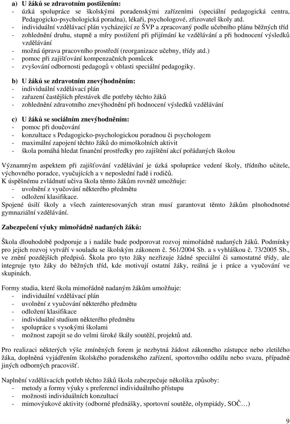 vzdělávání - možná úprava pracovního prostředí (reorganizace učebny, třídy atd.) - pomoc při zajišťování kompenzačních pomůcek - zvyšování odbornosti pedagogů v oblasti speciální pedagogiky.