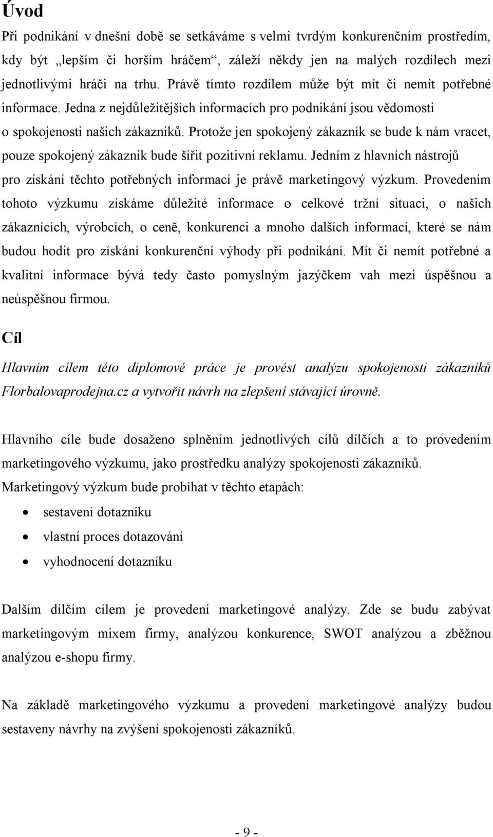 Protože jen spokojený zákazník se bude k nám vracet, pouze spokojený zákazník bude šířit pozitivní reklamu.