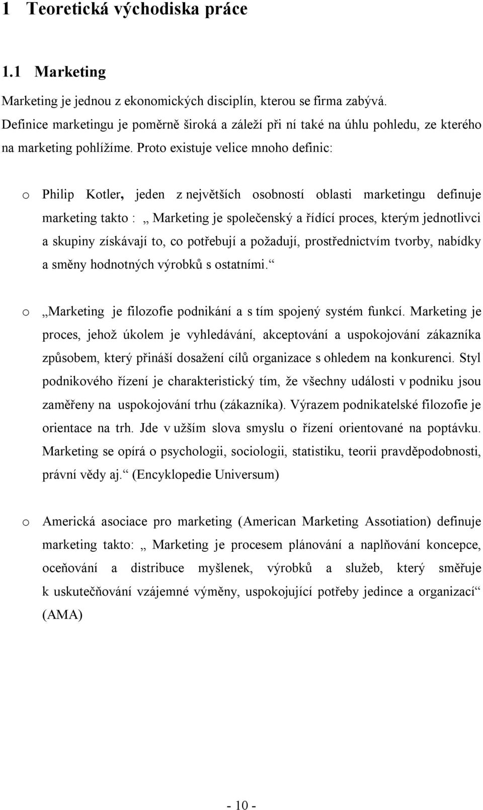 Proto existuje velice mnoho definic: o Philip Kotler, jeden z největších osobností oblasti marketingu definuje marketing takto : Marketing je společenský a řídící proces, kterým jednotlivci a skupiny