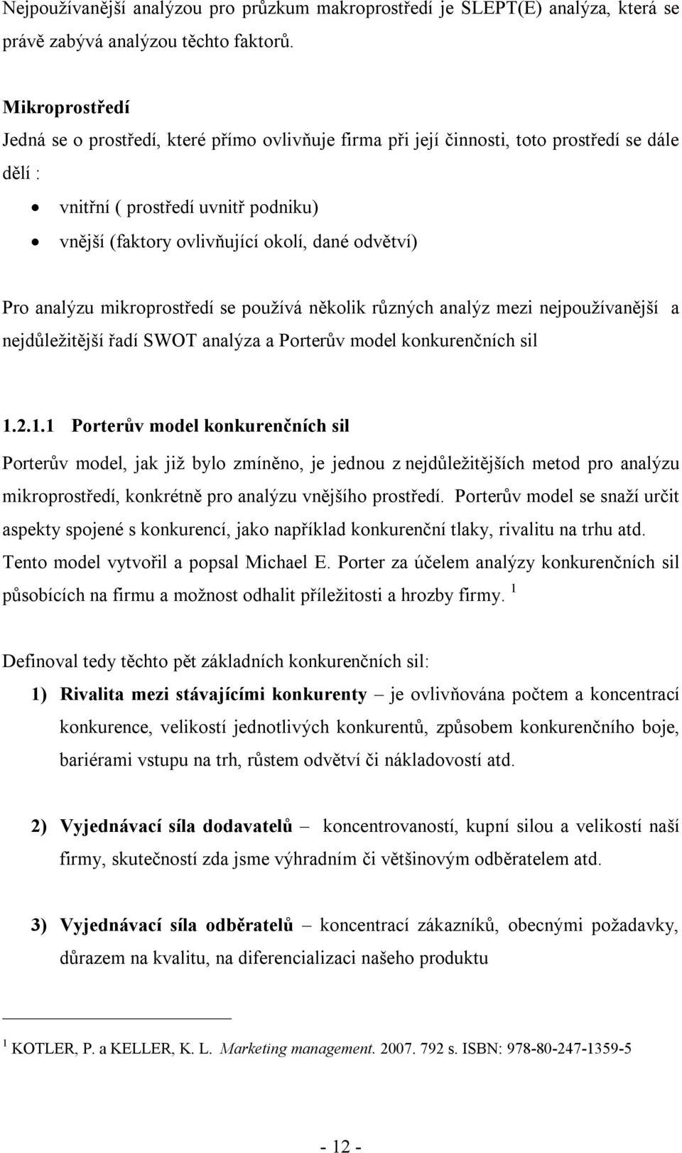 Pro analýzu mikroprostředí se používá několik různých analýz mezi nejpoužívanější a nejdůležitější řadí SWOT analýza a Porterův model konkurenčních sil 1.