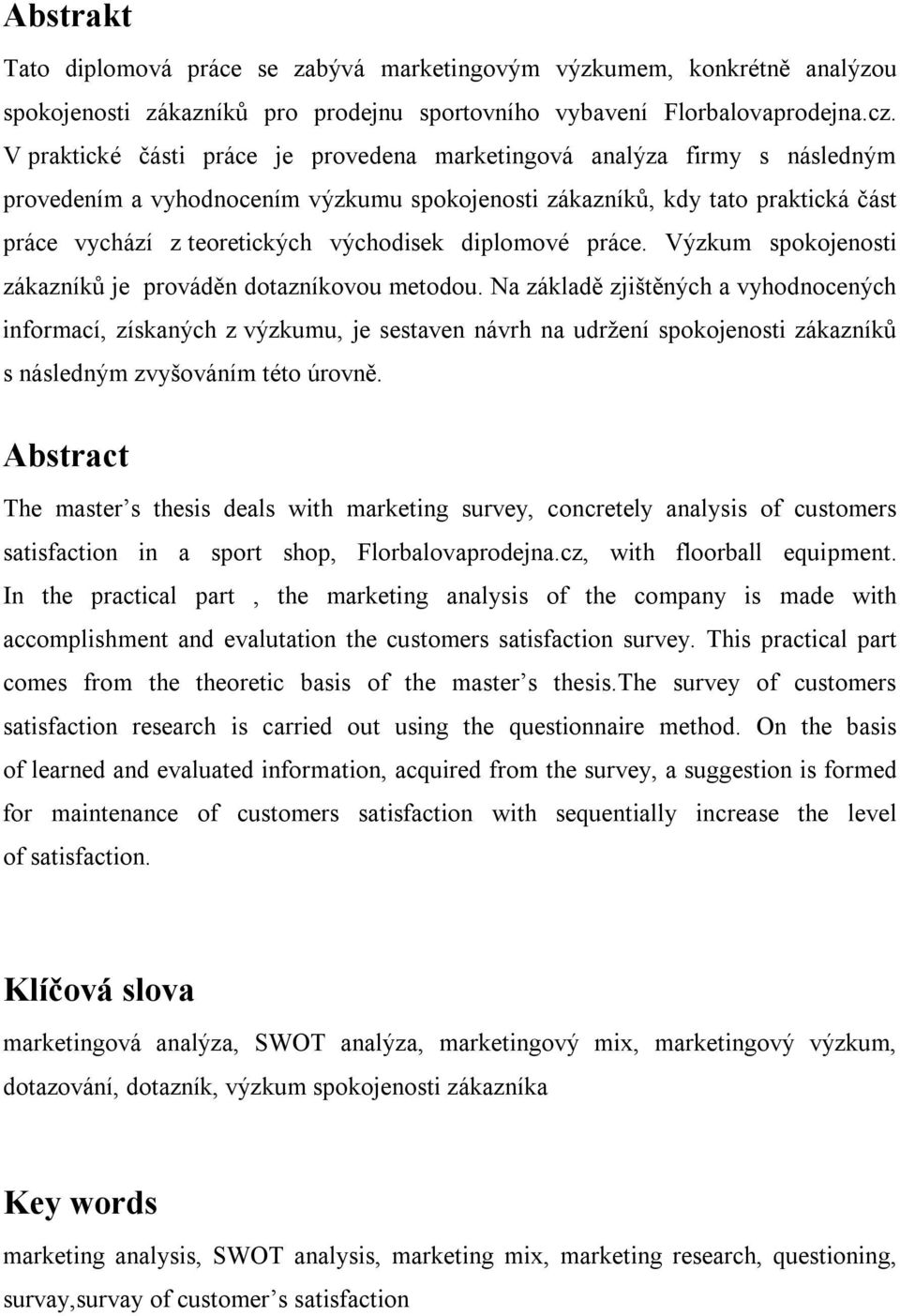 diplomové práce. Výzkum spokojenosti zákazníků je prováděn dotazníkovou metodou.