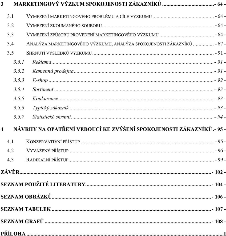 ..- 93-3.5.5 Konkurence...- 93-3.5.6 Typický zákazník...- 93-3.5.7 Statistické shrnutí...- 94-4 NÁVRHY NA OPATŘENÍ VEDOUCÍ KE ZVÝŠENÍ SPOKOJENOSTI ZÁKAZNÍKŮ.- 95-4.1 KONZERVATIVNÍ PŘÍSTUP... - 95-4.