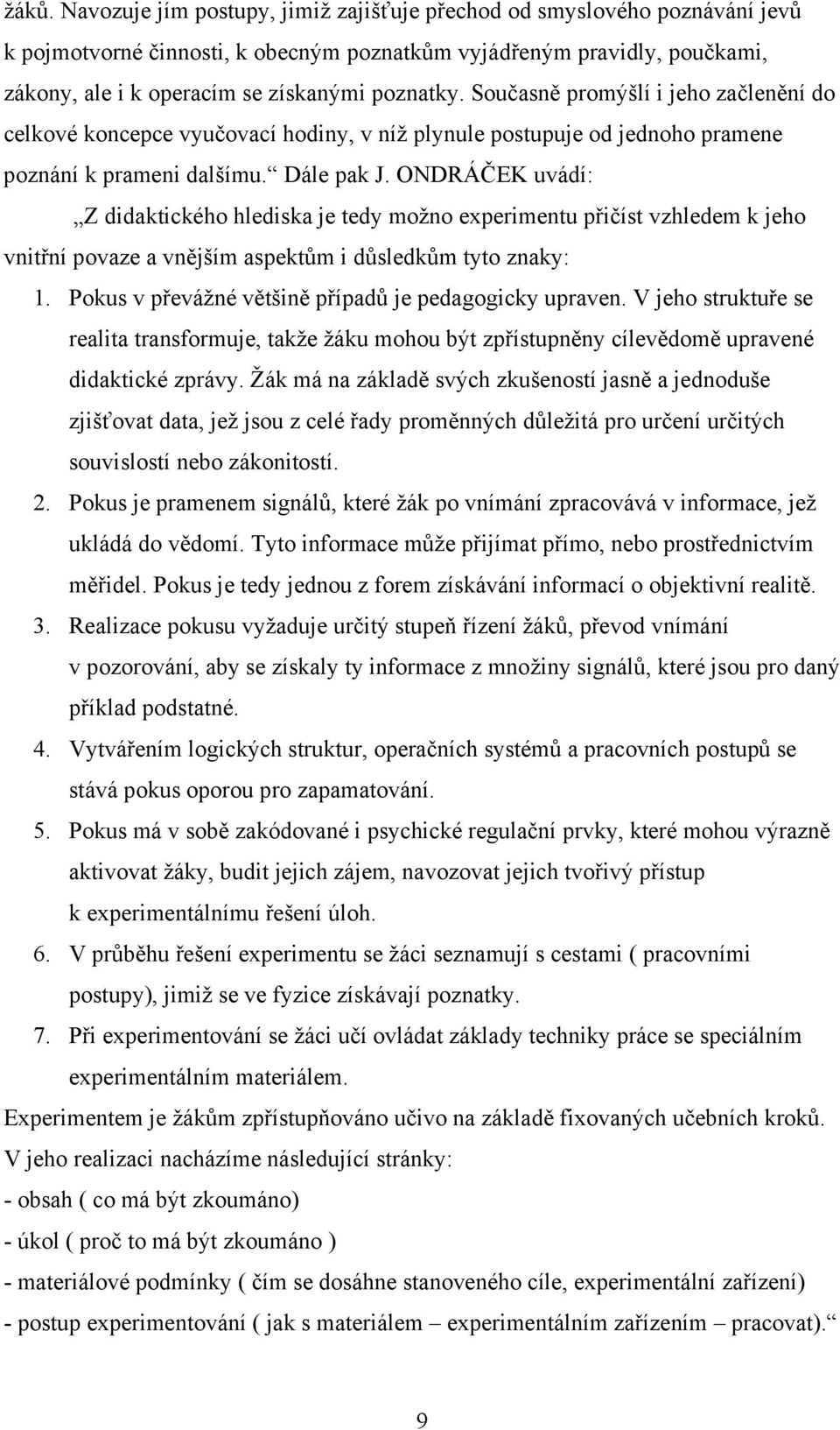 ONDRÁČEK uvádí: Z didaktického hlediska je tedy možno experimentu přičíst vzhledem k jeho vnitřní povaze a vnějším aspektům i důsledkům tyto znaky: 1.