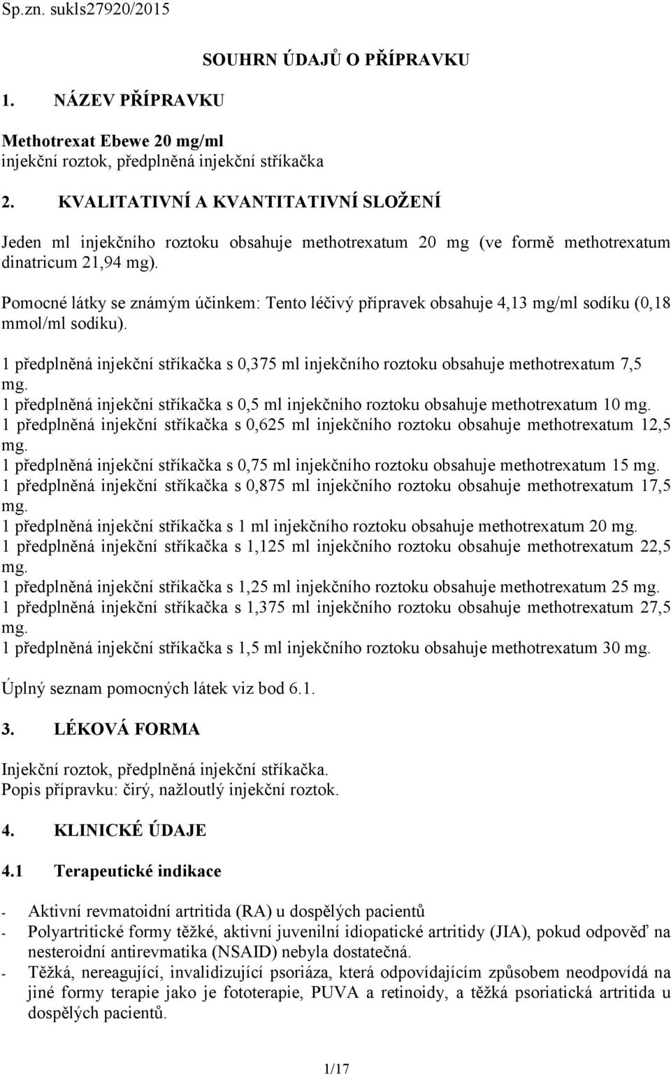 Pomocné látky se známým účinkem: Tento léčivý přípravek obsahuje 4,13 mg/ml sodíku (0,18 mmol/ml sodíku). 1 předplněná injekční stříkačka s 0,375 ml injekčního roztoku obsahuje methotrexatum 7,5 mg.