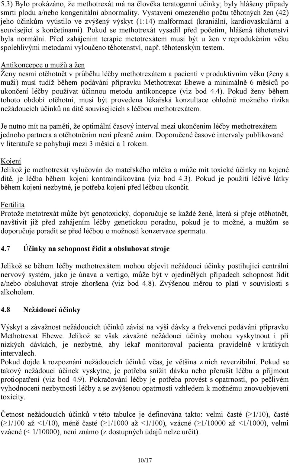 Pokud se methotrexát vysadil před početím, hlášená těhotenství byla normální. Před zahájením terapie metotrexátem musí být u žen v reprodukčním věku spolehlivými metodami vyloučeno těhotenství, např.