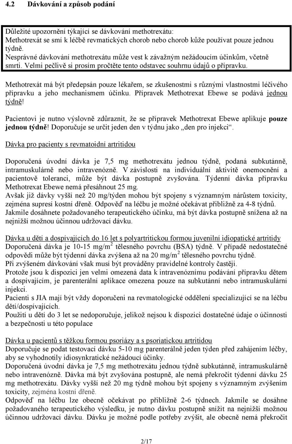 Methotrexát má být předepsán pouze lékařem, se zkušenostmi s různými vlastnostmi léčivého přípravku a jeho mechanismem účinku. Přípravek Methotrexat Ebewe se podává jednou týdně!