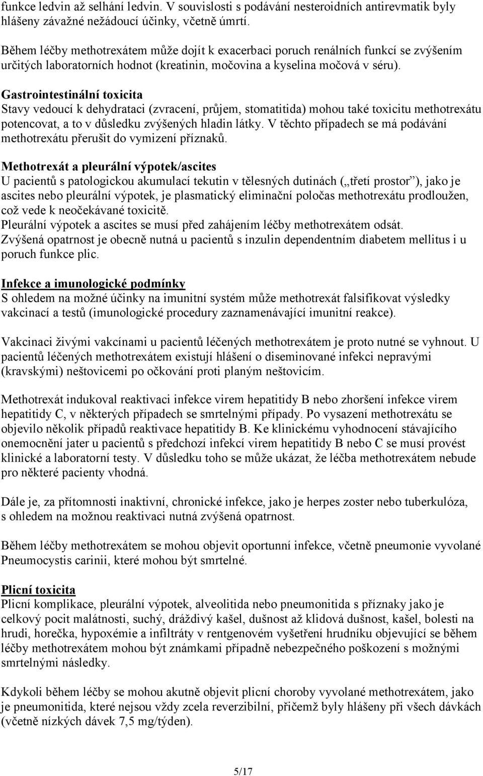 Gastrointestinální toxicita Stavy vedoucí k dehydrataci (zvracení, průjem, stomatitida) mohou také toxicitu methotrexátu potencovat, a to v důsledku zvýšených hladin látky.