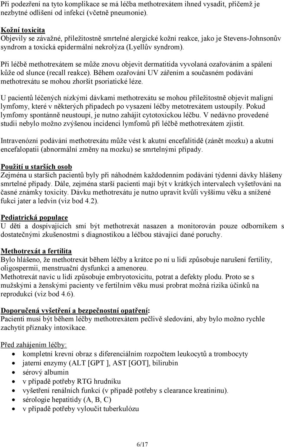 Při léčbě methotrexátem se může znovu objevit dermatitida vyvolaná ozařováním a spálení kůže od slunce (recall reakce).