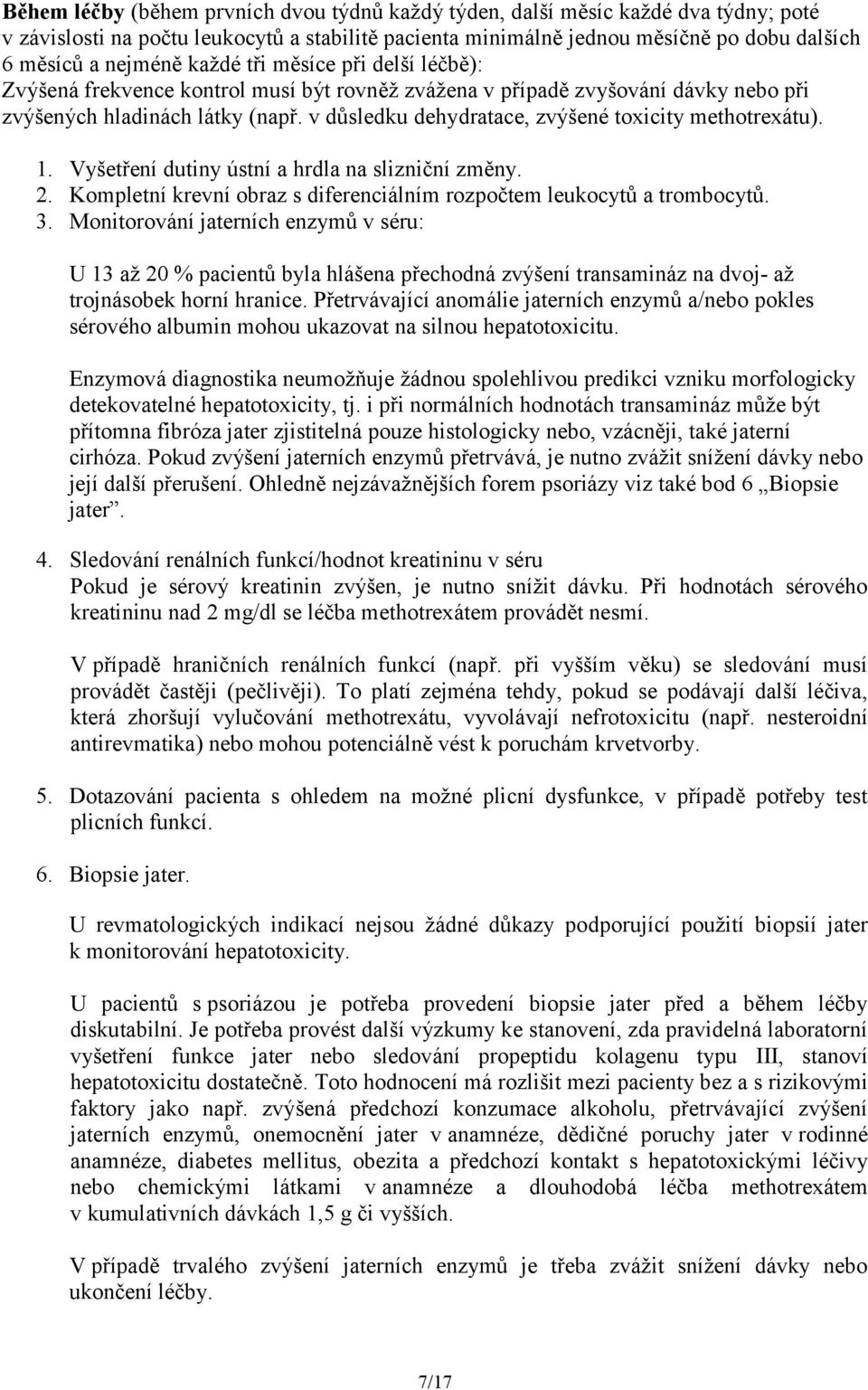 v důsledku dehydratace, zvýšené toxicity methotrexátu). 1. Vyšetření dutiny ústní a hrdla na slizniční změny. 2. Kompletní krevní obraz s diferenciálním rozpočtem leukocytů a trombocytů. 3.