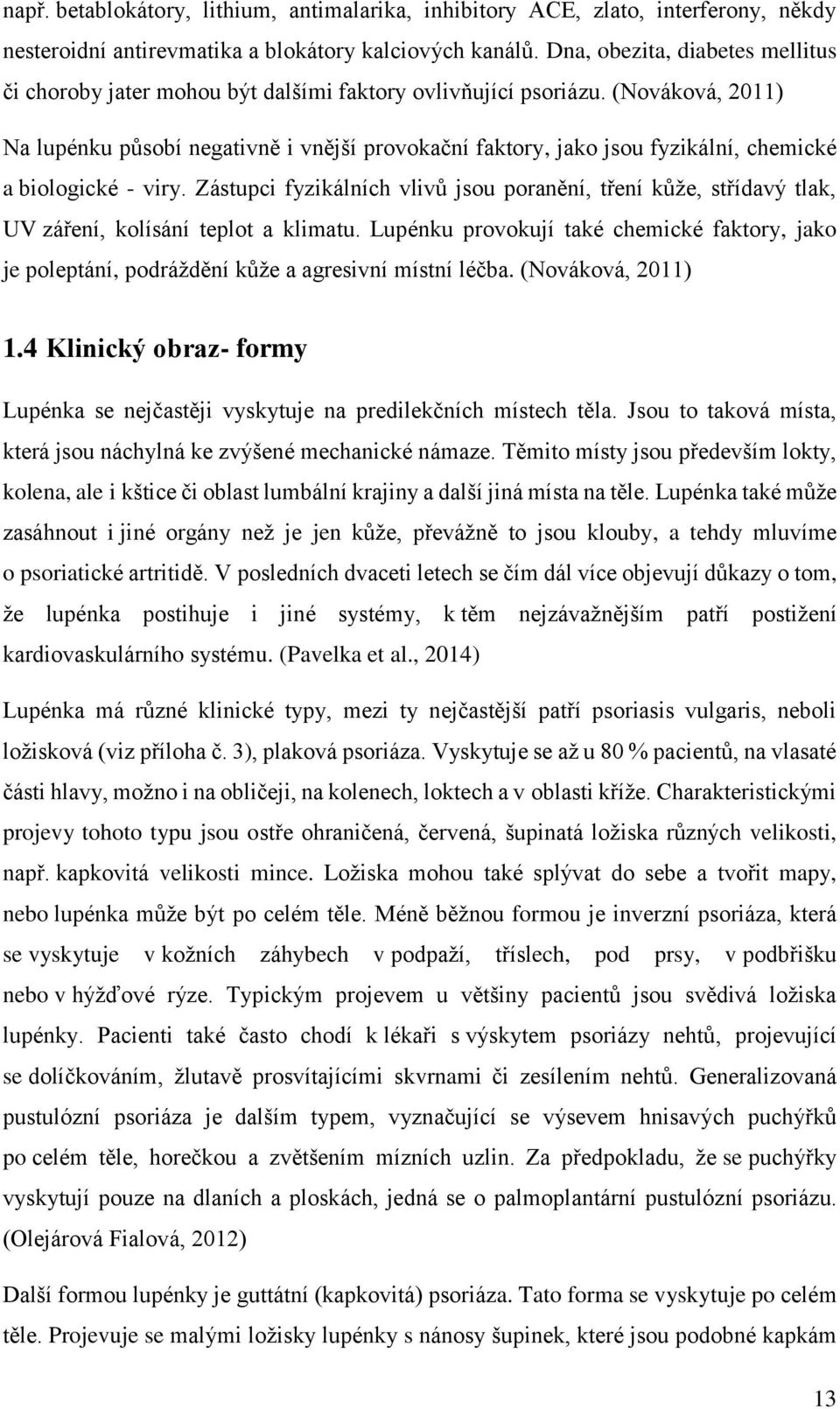 (Nováková, 2011) Na lupénku působí negativně i vnější provokační faktory, jako jsou fyzikální, chemické a biologické - viry.