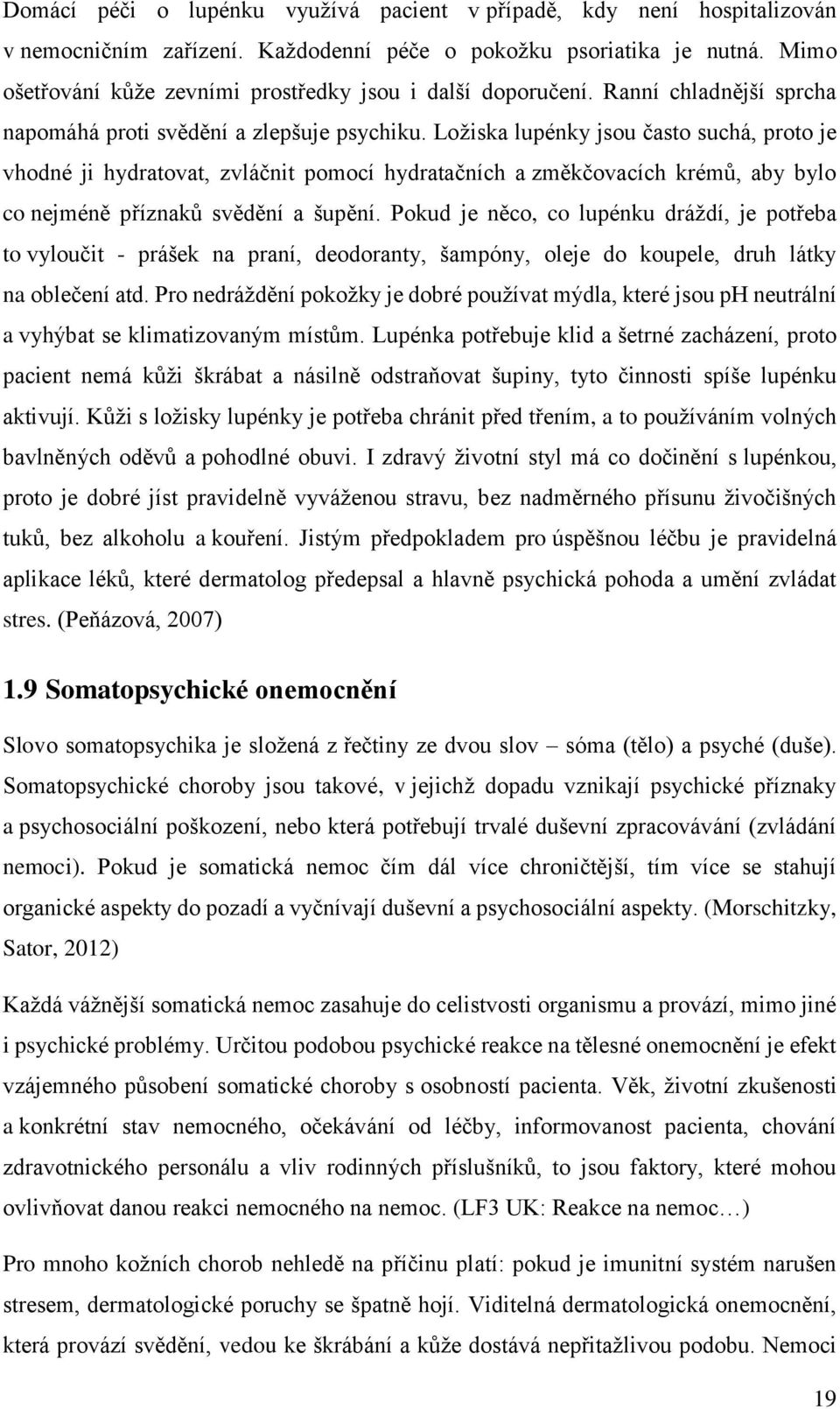 Ložiska lupénky jsou často suchá, proto je vhodné ji hydratovat, zvláčnit pomocí hydratačních a změkčovacích krémů, aby bylo co nejméně příznaků svědění a šupění.