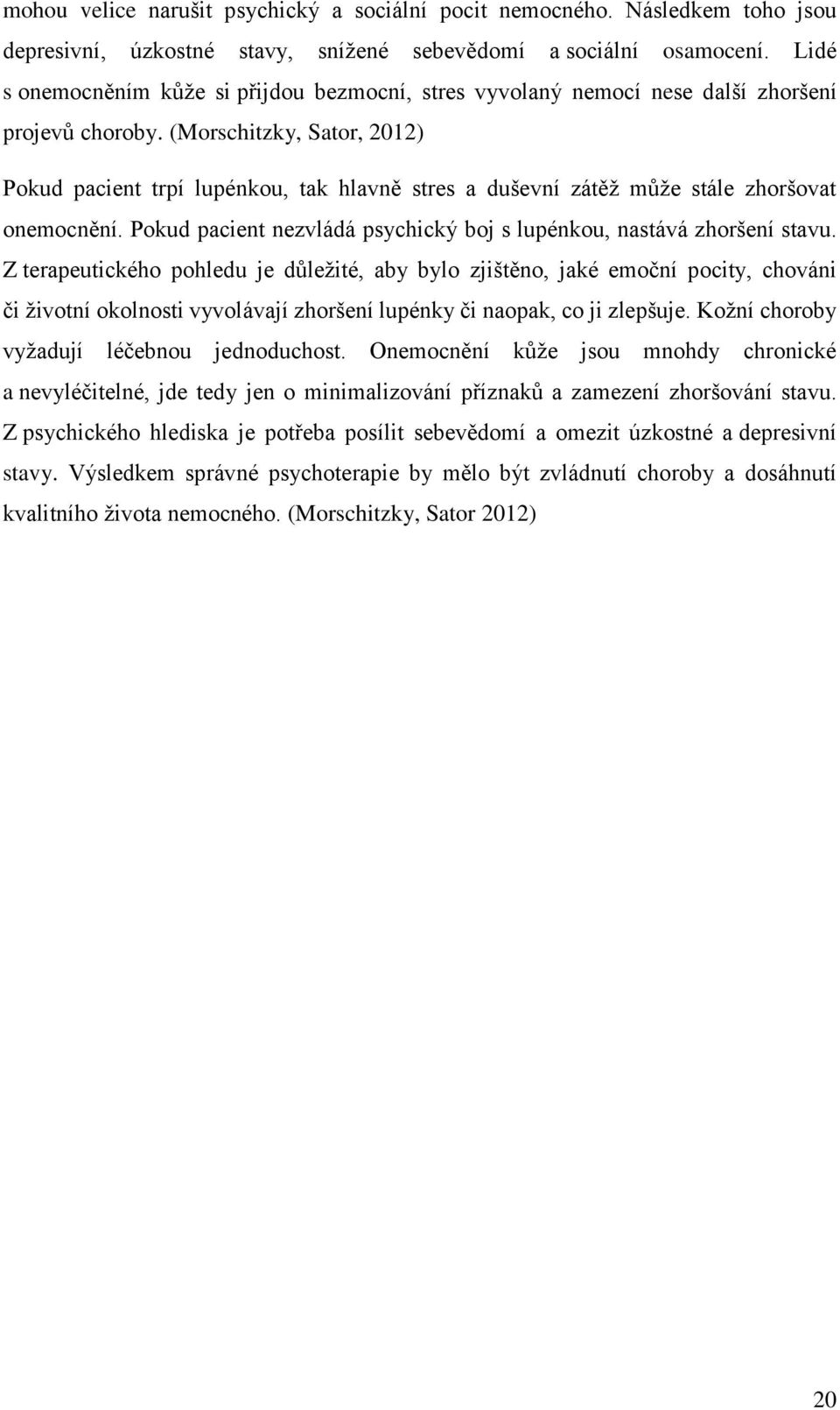 (Morschitzky, Sator, 2012) Pokud pacient trpí lupénkou, tak hlavně stres a duševní zátěž může stále zhoršovat onemocnění. Pokud pacient nezvládá psychický boj s lupénkou, nastává zhoršení stavu.