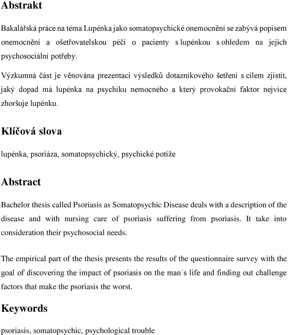 Klíčová slova lupénka, psoriáza, somatopsychický, psychické potíže Abstract Bachelor thesis called Psoriasis as Somatopsychic Disease deals with a description of the disease and with nursing care of