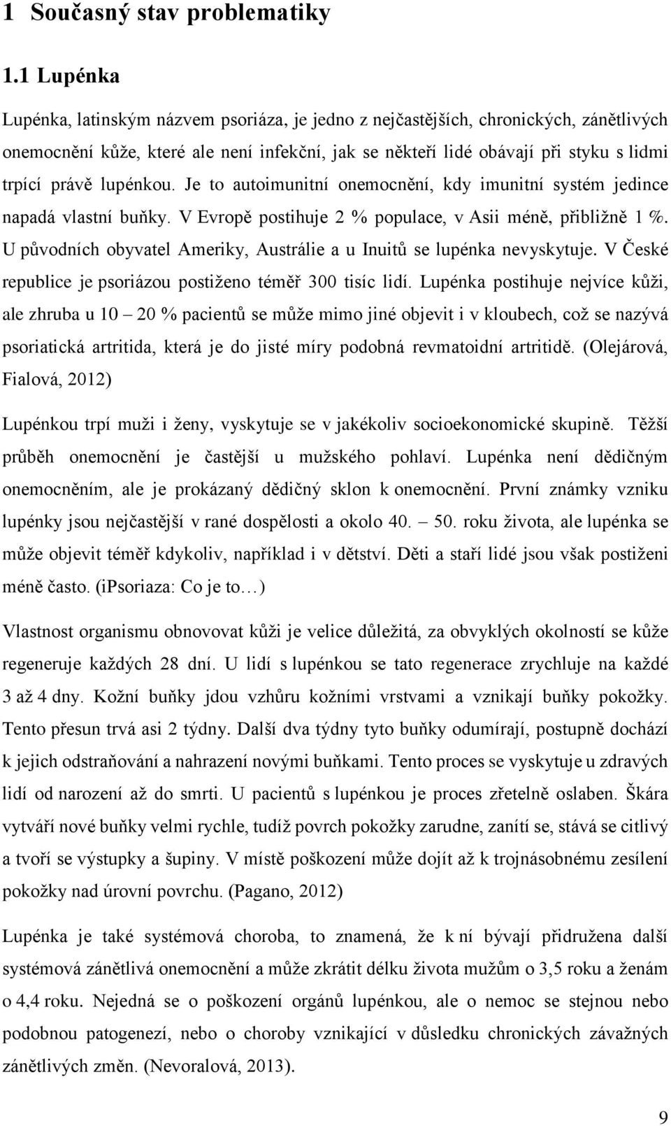 lupénkou. Je to autoimunitní onemocnění, kdy imunitní systém jedince napadá vlastní buňky. V Evropě postihuje 2 % populace, v Asii méně, přibližně 1 %.