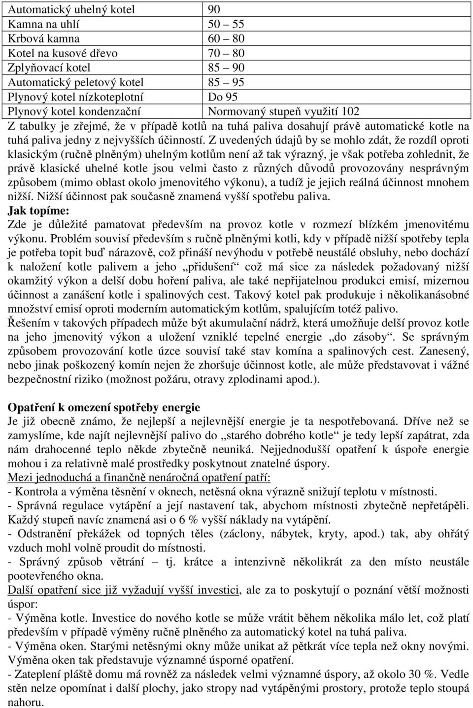 Z uvedených údajů by se mohlo zdát, že rozdíl oproti klasickým (ručně plněným) uhelným kotlům není až tak výrazný, je však potřeba zohlednit, že právě klasické uhelné kotle jsou velmi často z různých