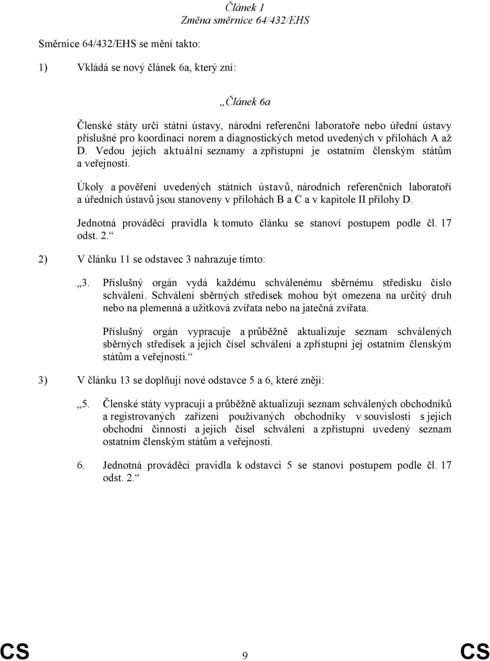 Úkoly a pověření uvedených státních ústavů, národních referenčních laboratoří a úředních ústavů jsou stanoveny v přílohách B a C a v kapitole II přílohy D.