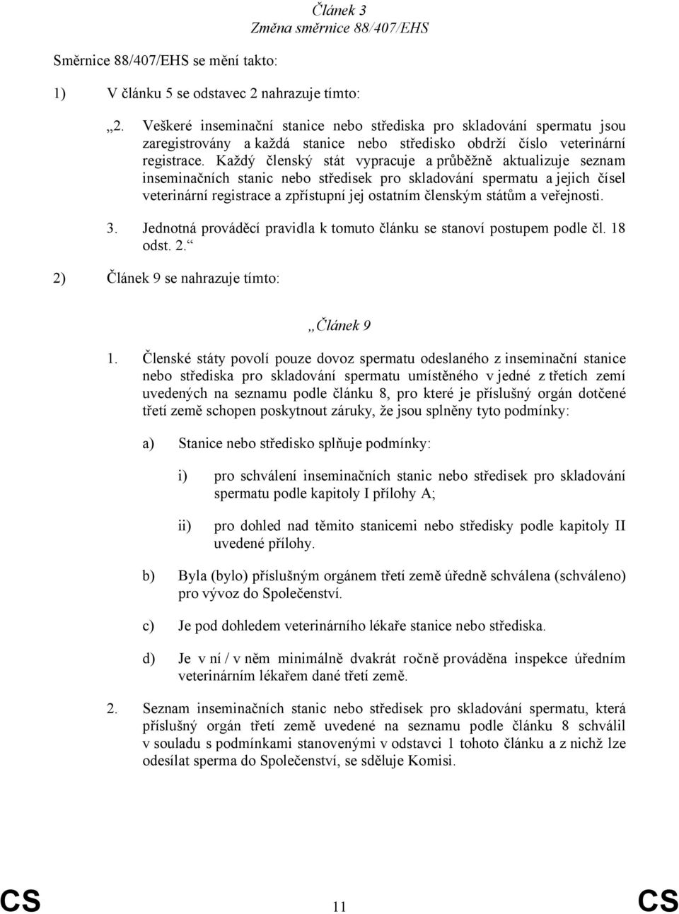 Každý členský stát vypracuje a průběžně aktualizuje seznam inseminačních stanic nebo středisek pro skladování spermatu a jejich čísel veterinární registrace a zpřístupní jej ostatním členským státům