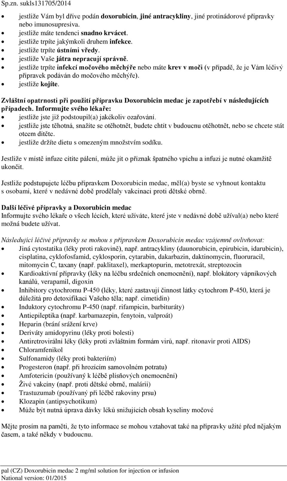 jestliže trpíte infekcí močového měchýře nebo máte krev v moči (v případě, že je Vám léčivý přípravek podáván do močového měchýře). jestliže kojíte.