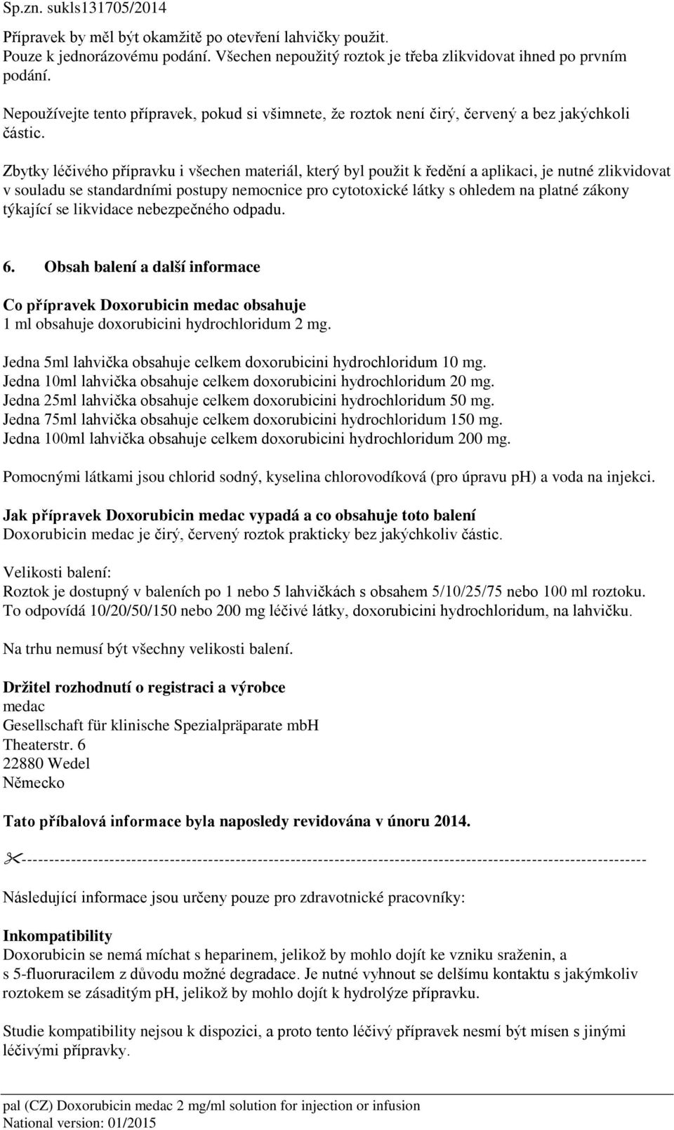 Zbytky léčivého přípravku i všechen materiál, který byl použit k ředění a aplikaci, je nutné zlikvidovat v souladu se standardními postupy nemocnice pro cytotoxické látky s ohledem na platné zákony