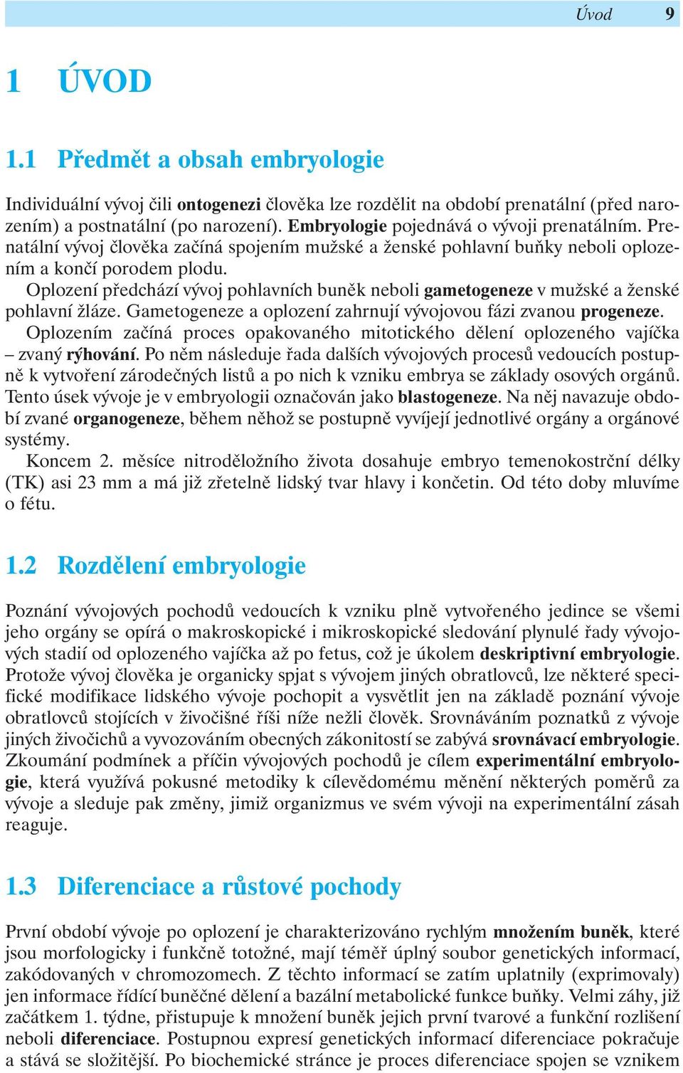 Oplození předchází vývoj pohlavních buněk neboli gametogeneze v mužské a ženské pohlavní žláze. Gametogeneze a oplození zahrnují vývojovou fázi zvanou progeneze.