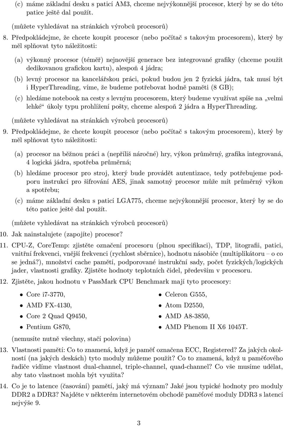 kartu), alespoň 4 jádra; (b) levný procesor na kancelářskou práci, pokud budou jen 2 fyzická jádra, tak musí být i HyperThreading, víme, že budeme potřebovat hodně paměti (8 GB); (c) hledáme notebook