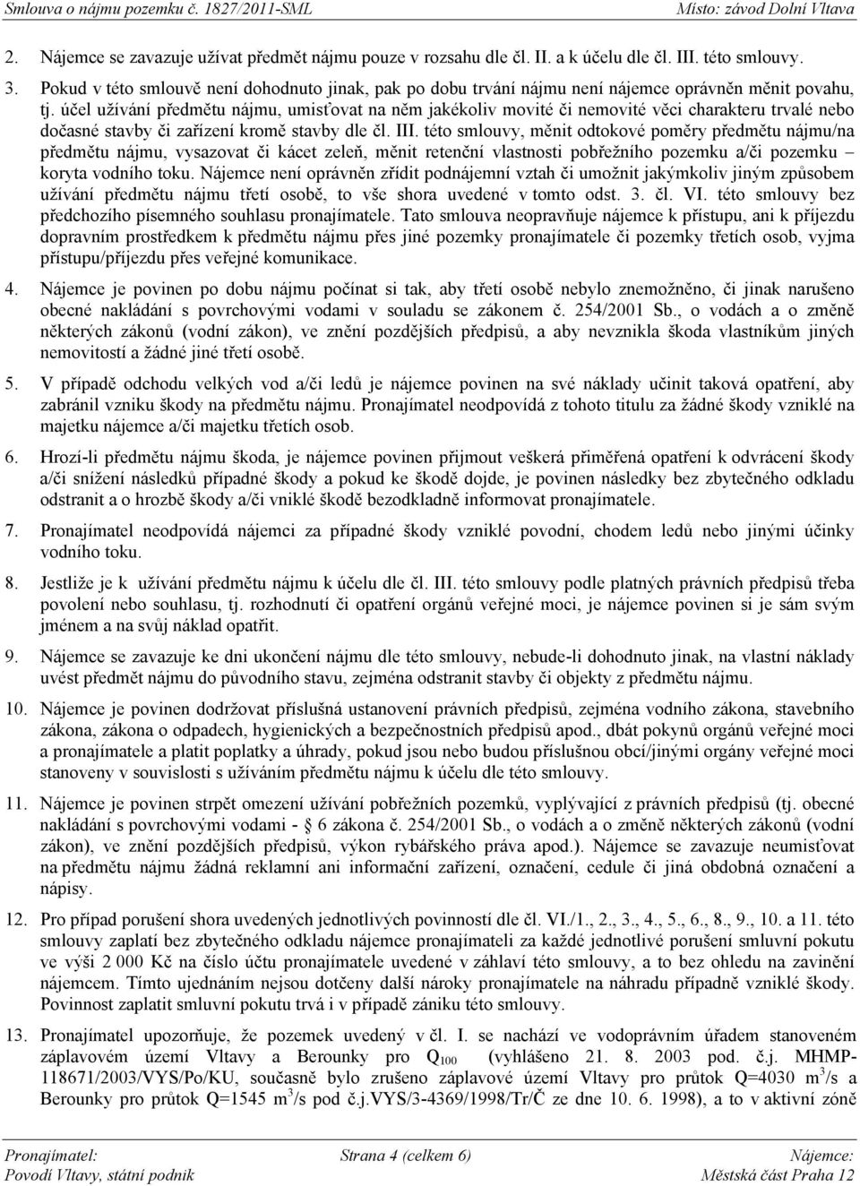 účel užívání předmětu nájmu, umisťovat na něm jakékoliv movité či nemovité věci charakteru trvalé nebo dočasné stavby či zařízení kromě stavby dle čl. III.