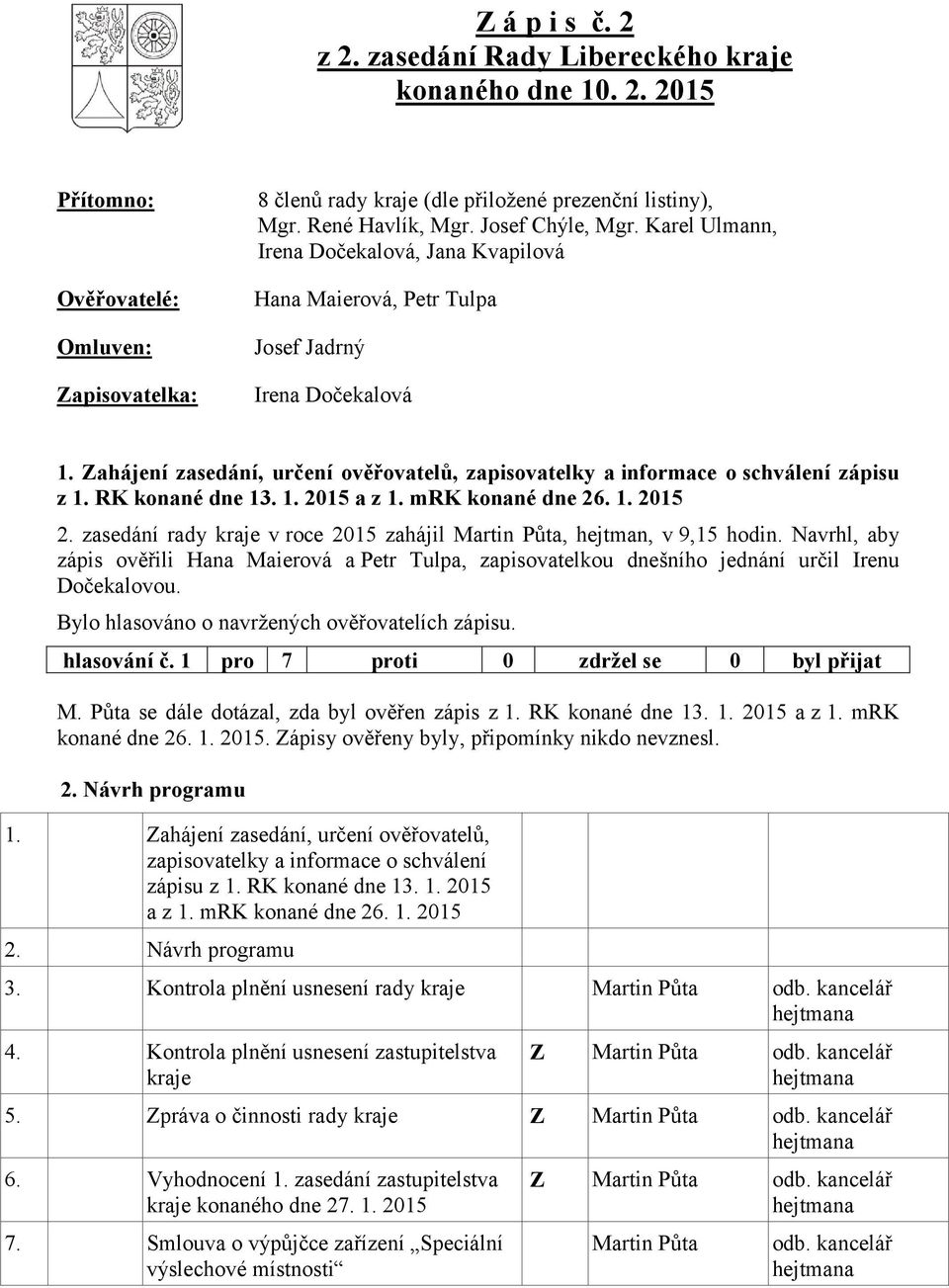Zahájení zasedání, určení ověřovatelů, zapisovatelky a informace o schválení zápisu z. RK konané dne 3.. 205 a z. mrk konané dne 26.. 205 2.