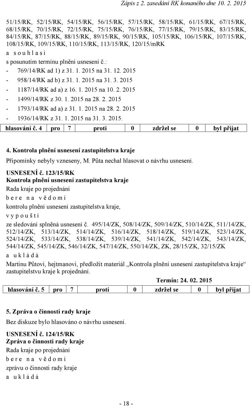 . 205 na 0. 2. 205-499/4/RK z 30.. 205 na 28. 2. 205-793/4/RK ad a) z 3.. 205 na 28. 2. 205-936/4/RK z 3.. 205 na 3. 3. 205. hlasování č. 4 pro 7 proti 0 zdržel se 0 byl přijat 4.