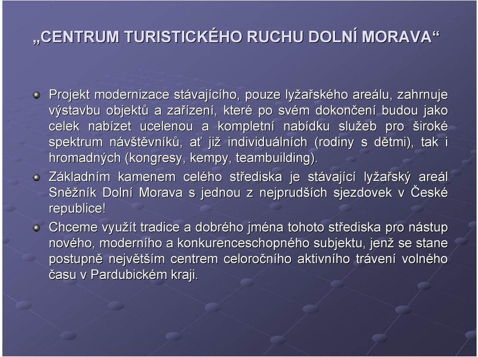 Základním m kamenem celého střediska je stávaj vající lyžařský areál Sněž ěžník k Dolní Morava s jednou z nejprudší ších sjezdovek v České republice!