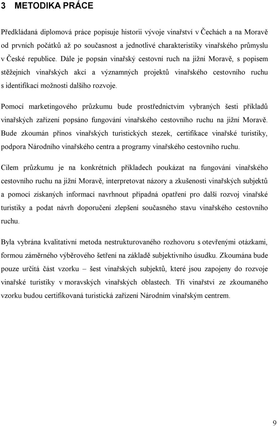 Pomocí marketingového průzkumu bude prostřednictvím vybraných šesti příkladů vinařských zařízení popsáno fungování vinařského cestovního ruchu na jižní Moravě.