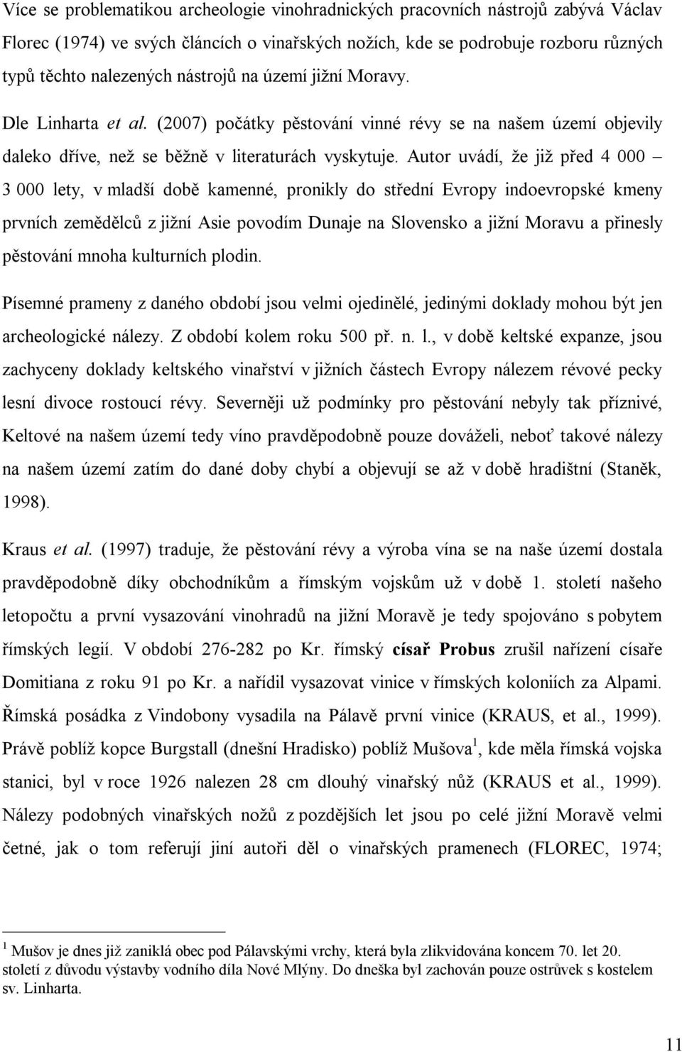 Autor uvádí, že již před 4 000 3 000 lety, v mladší době kamenné, pronikly do střední Evropy indoevropské kmeny prvních zemědělců z jižní Asie povodím Dunaje na Slovensko a jižní Moravu a přinesly