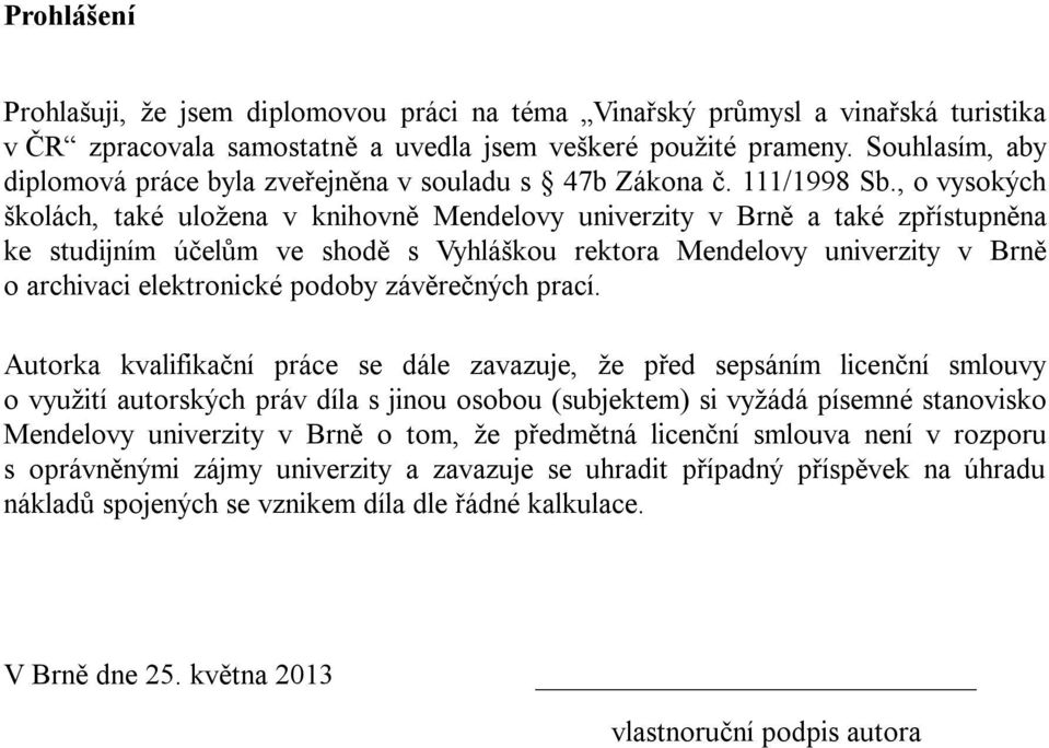 , o vysokých školách, také uložena v knihovně Mendelovy univerzity v Brně a také zpřístupněna ke studijním účelům ve shodě s Vyhláškou rektora Mendelovy univerzity v Brně o archivaci elektronické