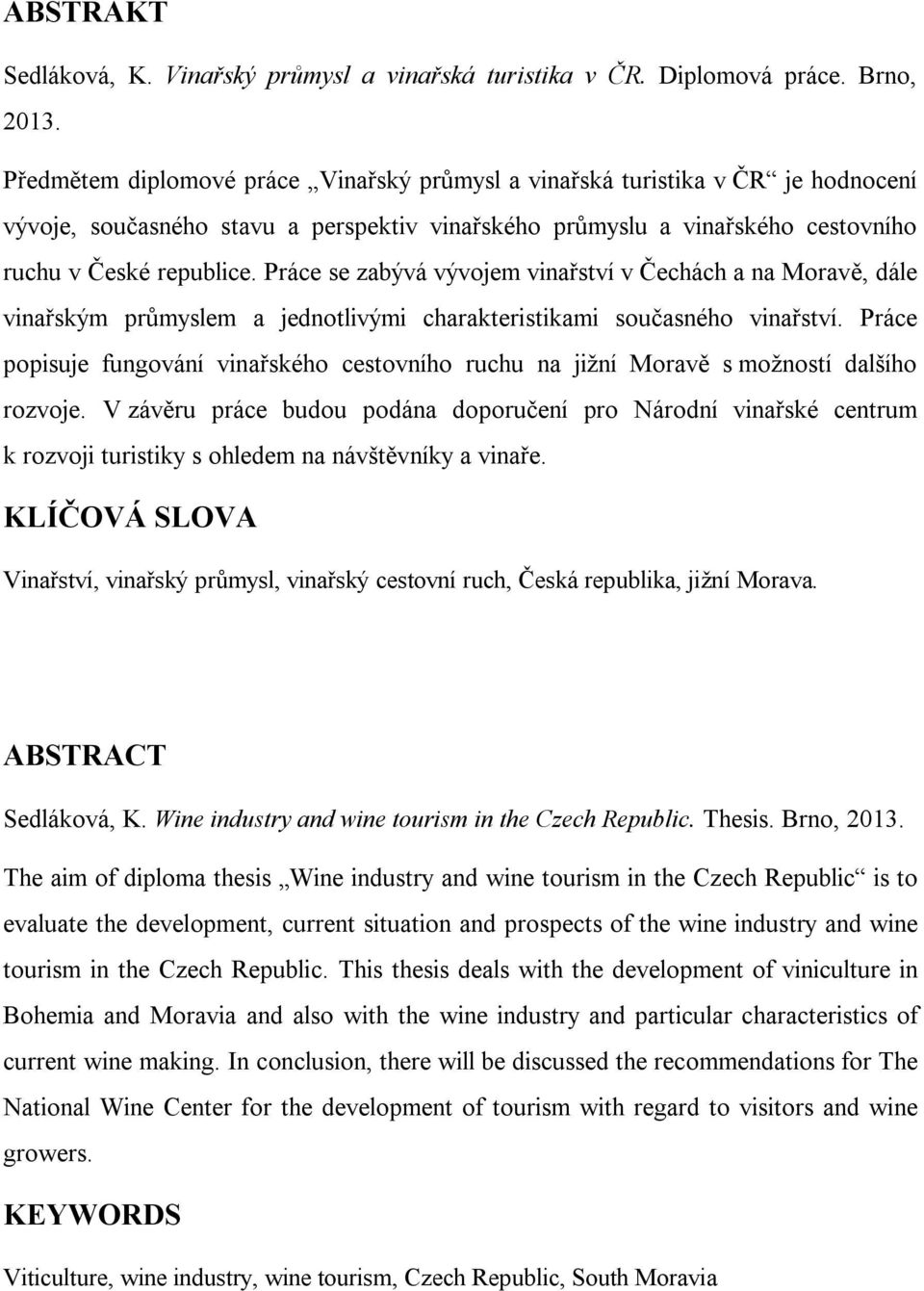 Práce se zabývá vývojem vinařství v Čechách a na Moravě, dále vinařským průmyslem a jednotlivými charakteristikami současného vinařství.