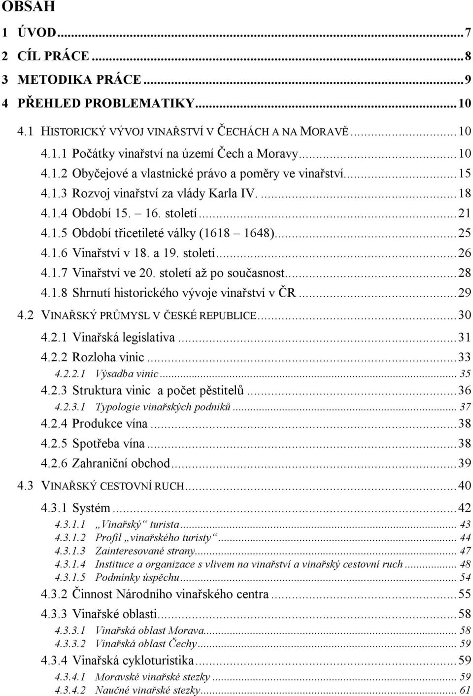 století až po současnost... 28 4.1.8 Shrnutí historického vývoje vinařství v ČR... 29 4.2 VINAŘSKÝ PRŮMYSL V ČESKÉ REPUBLICE... 30 4.2.1 Vinařská legislativa... 31 4.2.2 Rozloha vinic... 33 4.2.2.1 Výsadba vinic.