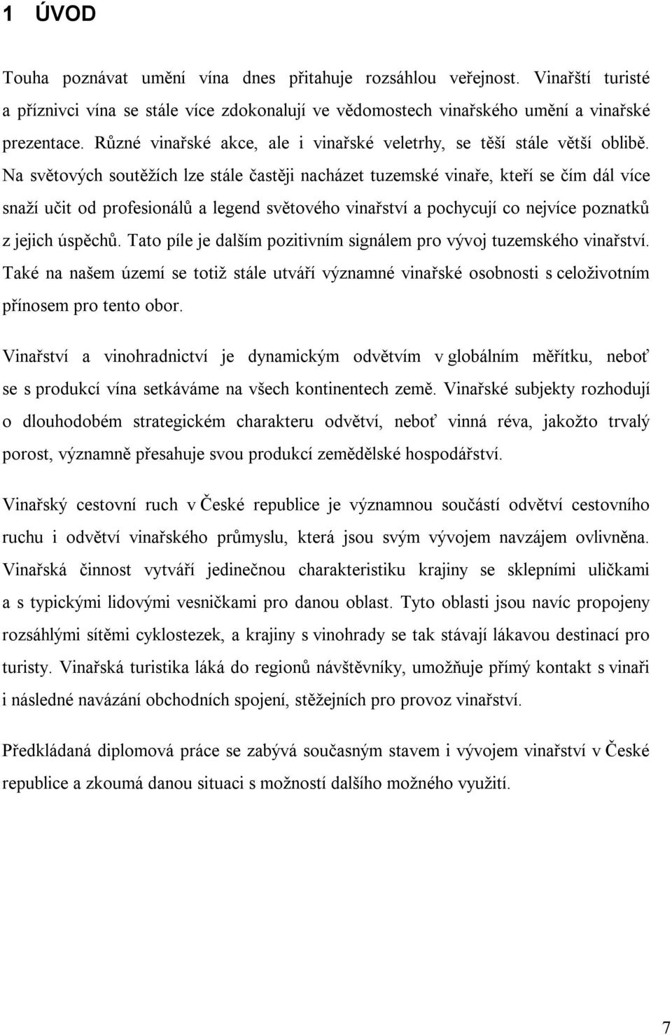 Na světových soutěžích lze stále častěji nacházet tuzemské vinaře, kteří se čím dál více snaží učit od profesionálů a legend světového vinařství a pochycují co nejvíce poznatků z jejich úspěchů.