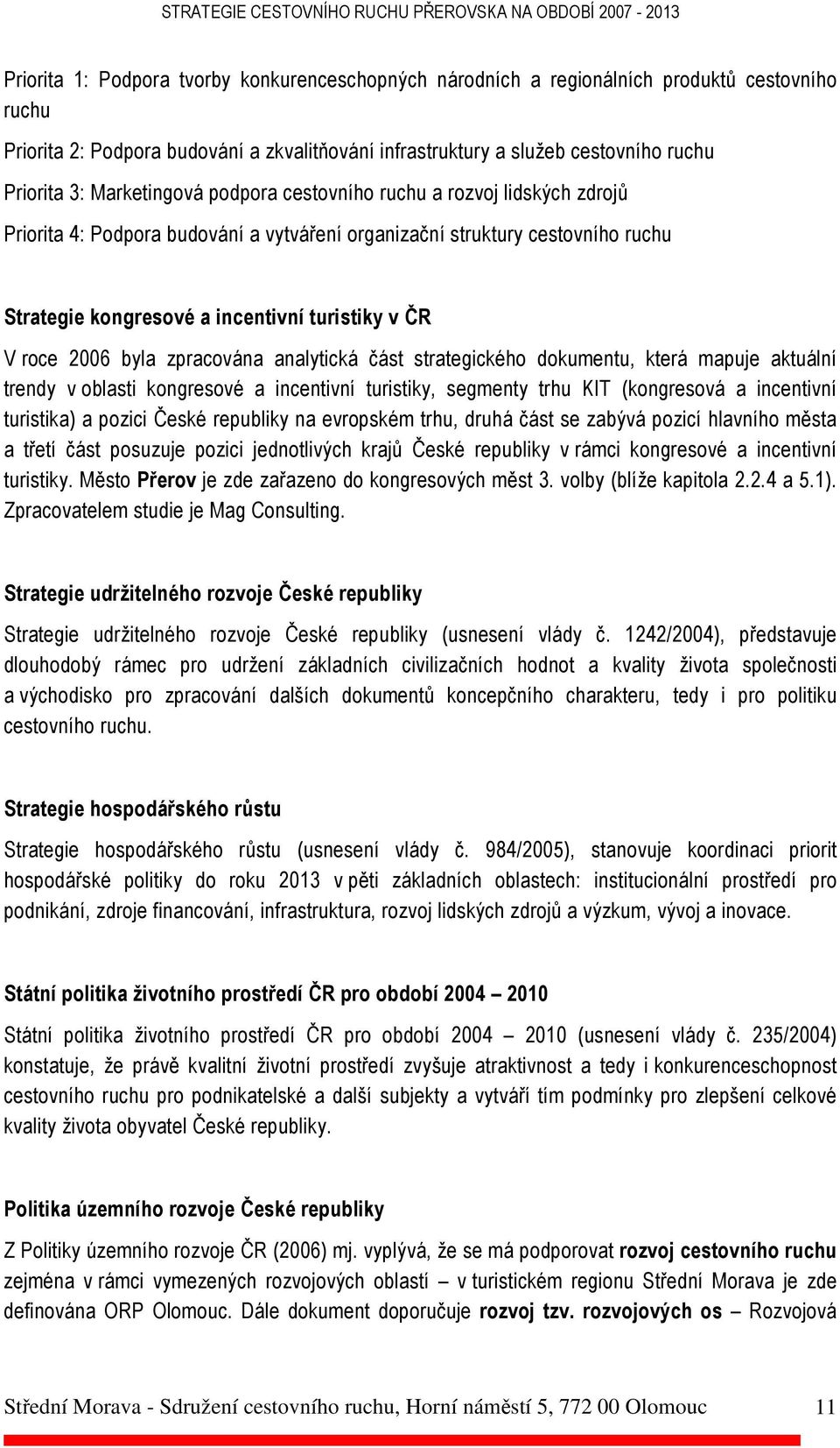 2006 byla zpracována analytická část strategického dokumentu, která mapuje aktuální trendy v oblasti kongresové a incentivní turistiky, segmenty trhu KIT (kongresová a incentivní turistika) a pozici