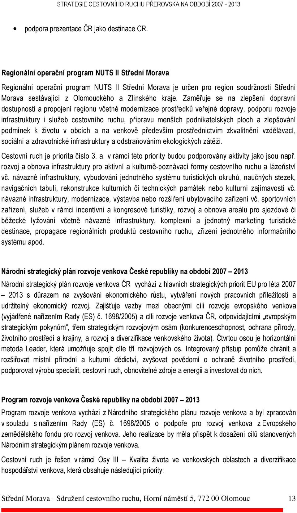 Zaměřuje se na zlepšení dopravní dostupnosti a propojení regionu včetně modernizace prostředků veřejné dopravy, podporu rozvoje infrastruktury i služeb cestovního ruchu, přípravu menších