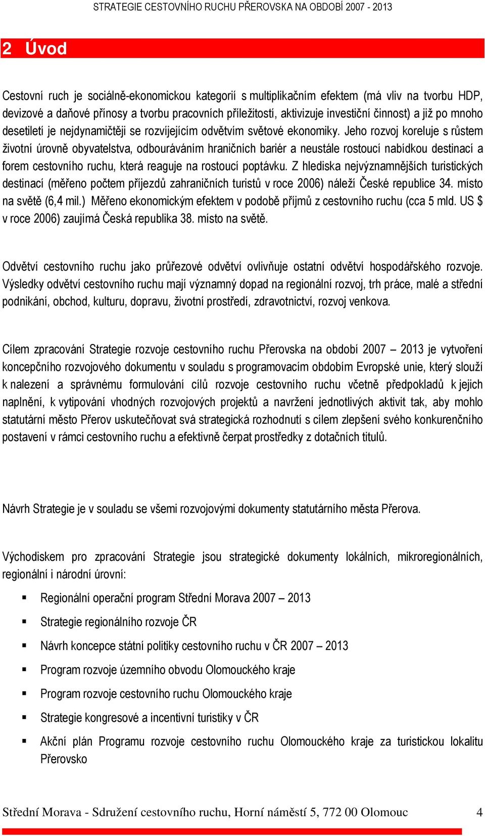 Jeho rozvoj koreluje s růstem životní úrovně obyvatelstva, odbouráváním hraničních bariér a neustále rostoucí nabídkou destinací a forem cestovního ruchu, která reaguje na rostoucí poptávku.