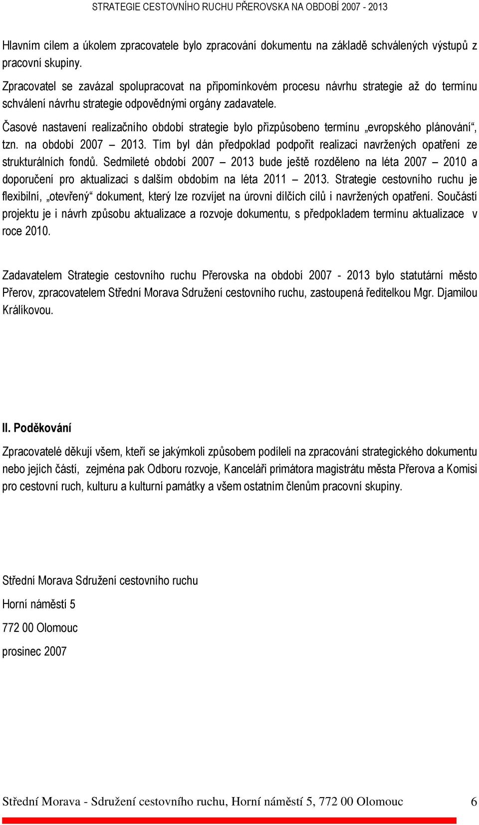 Časové nastavení realizačního období strategie bylo přizpůsobeno termínu evropského plánování, tzn. na období 2007 2013.