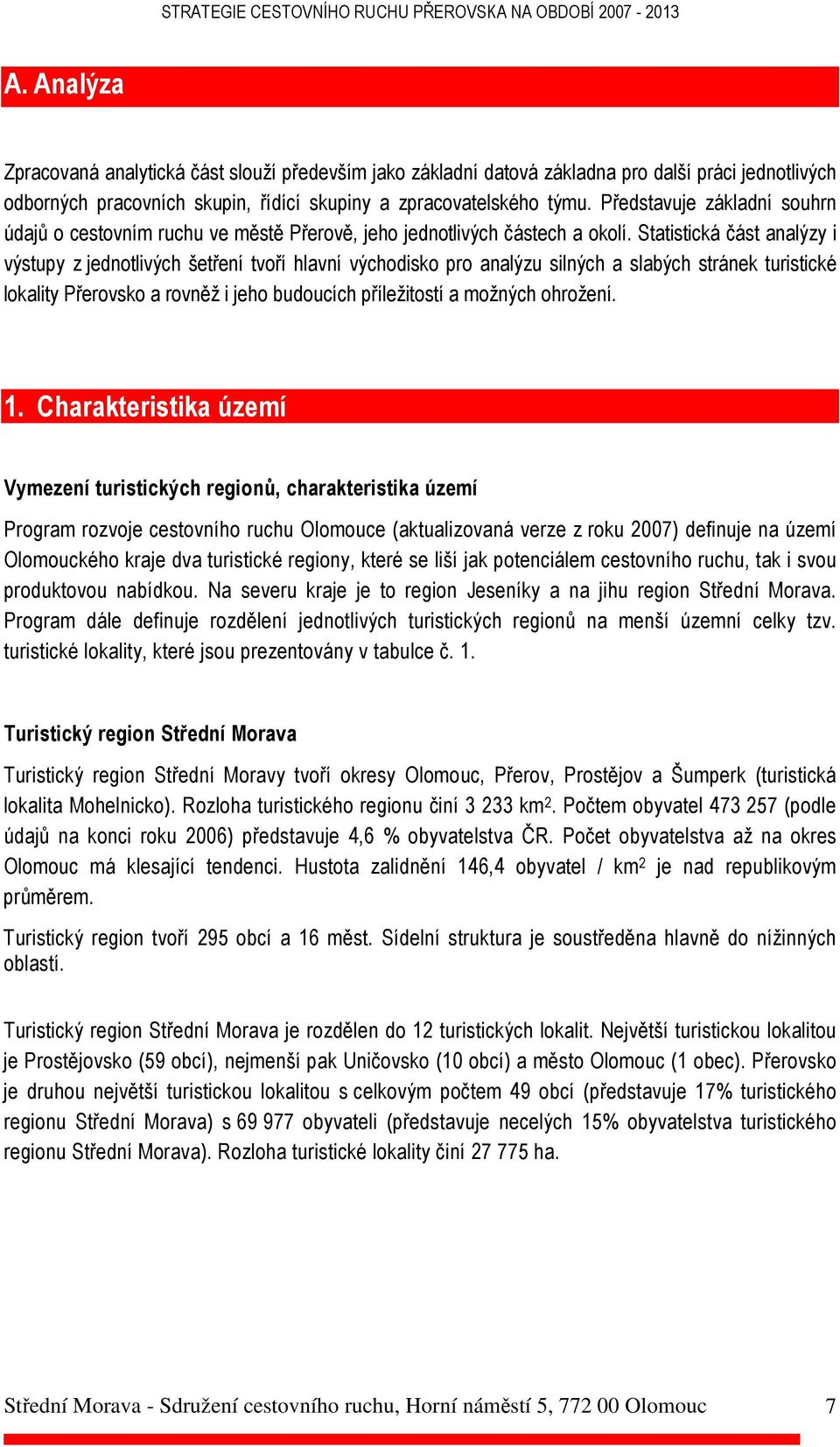 Statistická část analýzy i výstupy z jednotlivých šetření tvoří hlavní východisko pro analýzu silných a slabých stránek turistické lokality Přerovsko a rovněž i jeho budoucích příležitostí a možných