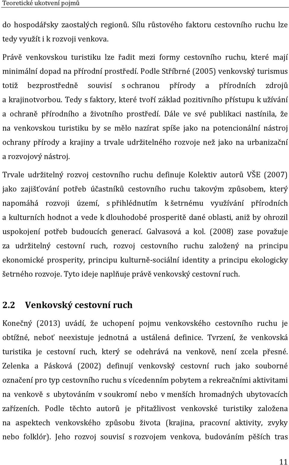 Podle Stříbrné (2005) venkovský turismus totiž bezprostředně souvisí s ochranou přírody a přírodních zdrojů a krajinotvorbou.