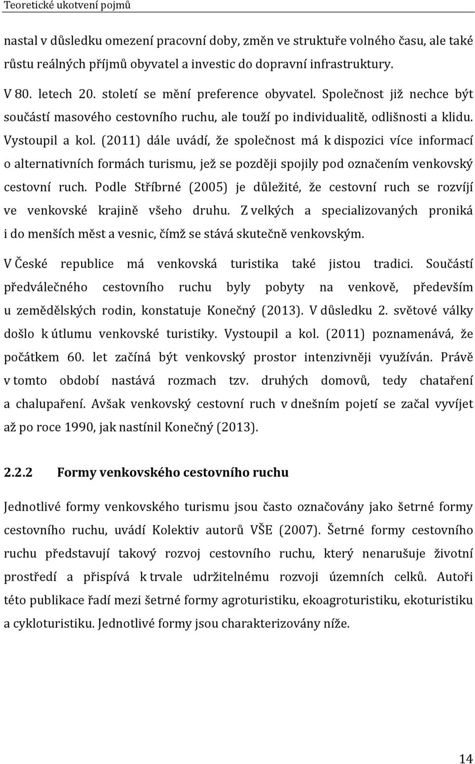 (2011) dále uvádí, že společnost má k dispozici více informací o alternativních formách turismu, jež se později spojily pod označením venkovský cestovní ruch.