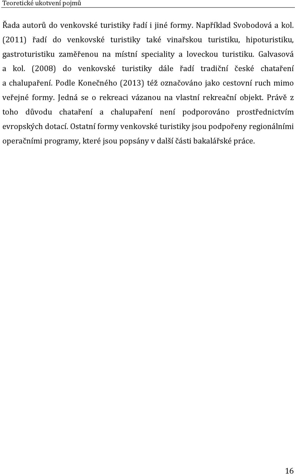 (2008) do venkovské turistiky dále řadí tradiční české chataření a chalupaření. Podle Konečného (2013) též označováno jako cestovní ruch mimo veřejné formy.