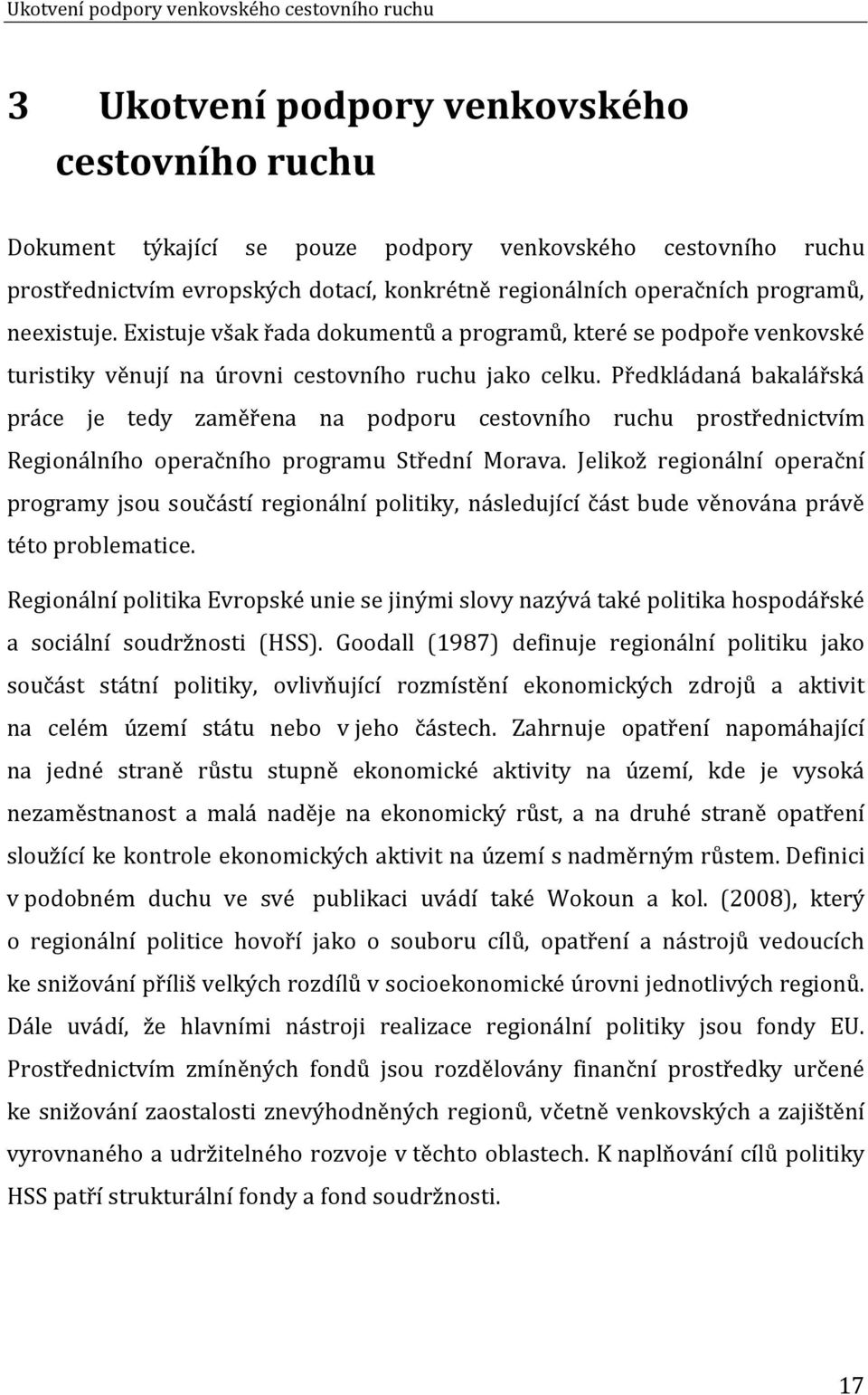 Předkládaná bakalářská práce je tedy zaměřena na podporu cestovního ruchu prostřednictvím Regionálního operačního programu Střední Morava.